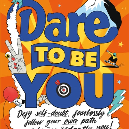 Dare to Be You: Defy Self-Doubt, Fearlessly Follow Your Own Path and Be Confidently You!