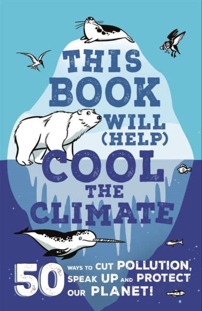 This Book Will (Help) Cool the Climate: 50 Ways to Cut Pollution, Speak Up and Protect Our Planet!