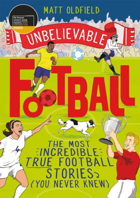 The Most Incredible True Football Stories (You Never Knew): Winner of the Telegraph Children's Sports Book of the Year