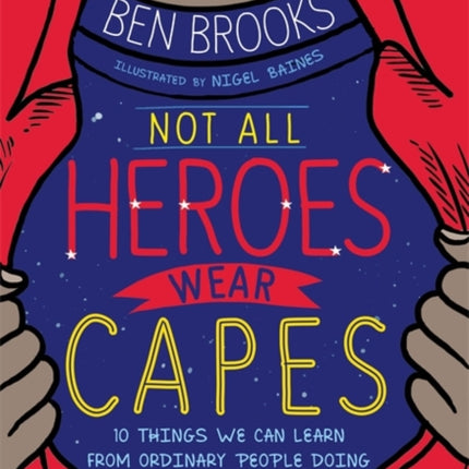 Not All Heroes Wear Capes: 10 Things We Can Learn From the Ordinary People Doing Extraordinary Things