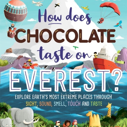 How Does Chocolate Taste on Everest?: Explore Earth's Most Extreme Places Through Sight, Sound, Smell, Touch and Taste