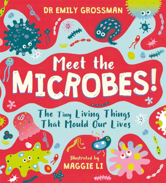 Meet the Microbes!: The Tiny Living Things That Mould Our Lives