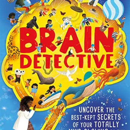 Brain Detective: Uncover the Best-Kept Secrets of your Totally Mind-Blowing Brain!