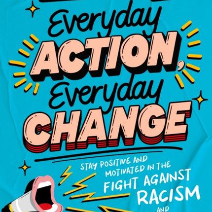 Everyday Action, Everyday Change: Stay Positive and Motivated in the Fight Against Racism and Prejudice