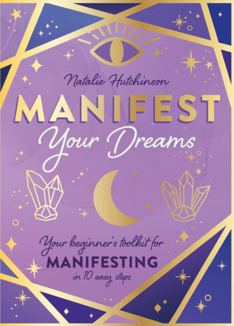 Manifest Your Dreams: Your beginner’s toolkit for manifesting in 10 easy steps