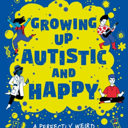 Growing Up Autistic and Happy: A Perfectly Weird Guide to Being Perfectly You