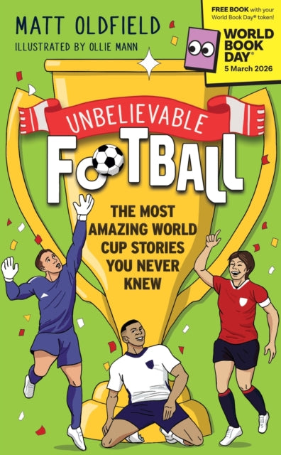 Unbelievable Football The Most Amazing World Cup Stories You Never Knew
