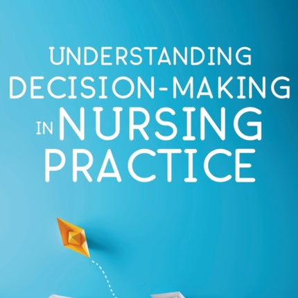 Understanding Decision-Making in Nursing Practice