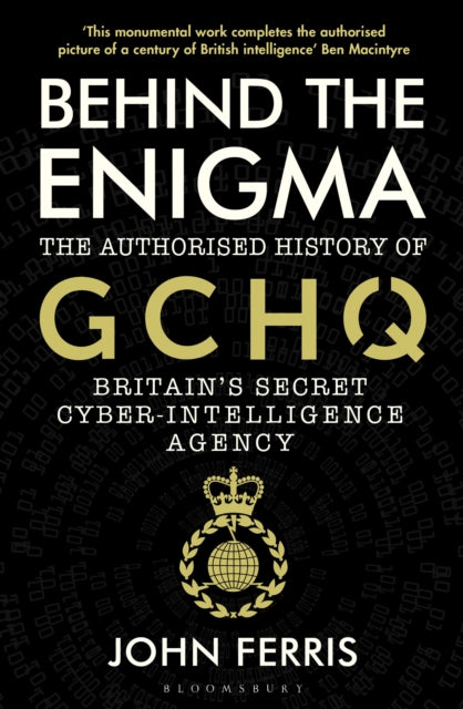 Behind the Enigma: The Authorised History of GCHQ, Britain’s Secret Cyber-Intelligence Agency