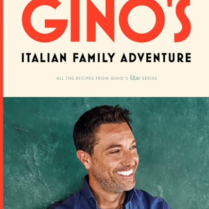 Gino’s Italian Family Adventure: All of the Recipes from the New ITV Series