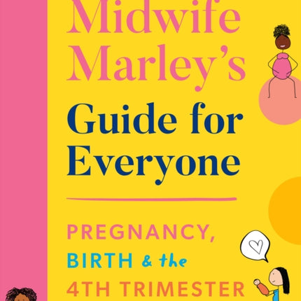 Midwife Marley's Guide For Everyone: Pregnancy, Birth and the 4th Trimester