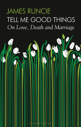 Tell Me Good Things: On Love, Death and Marriage