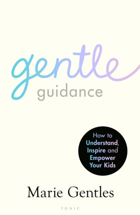 Gentle Guidance: How to Understand, Inspire and Empower Your Kids