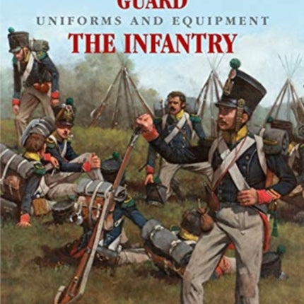 Napoleon's Imperial Guard Uniforms and Equipment: The Infantry