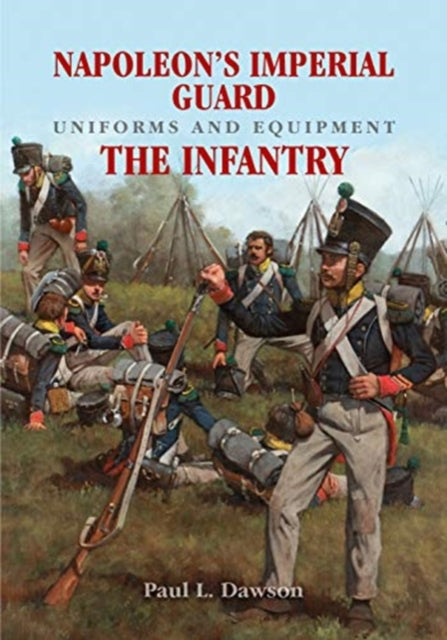 Napoleon's Imperial Guard Uniforms and Equipment: The Infantry