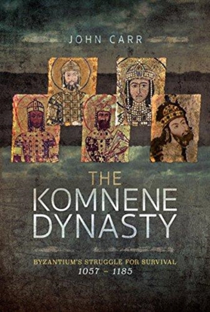 The Komnene Dynasty: Byzantium's Struggle for Survival 1057-1185