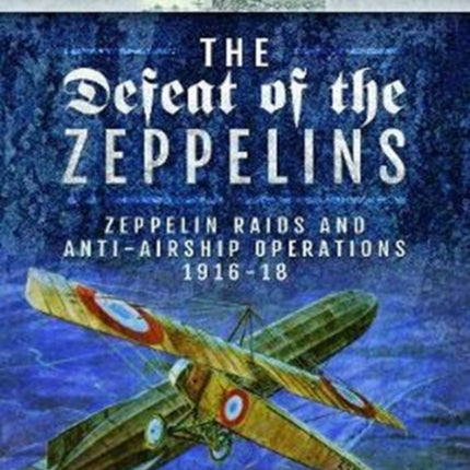 The Defeat of the Zeppelins: Zeppelin Raids and