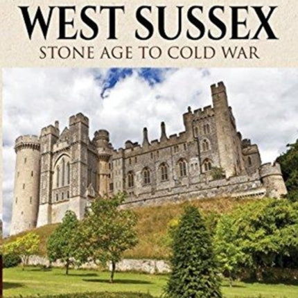 Visitors' Historic Britain: West Sussex: Stone Age to Cold War