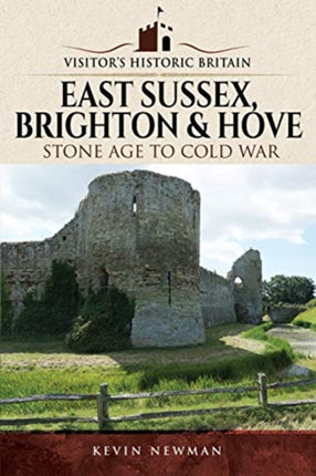 Visitors' Historic Britain: East Sussex, Brighton & Hove: Stone Age to Cold War