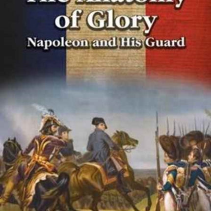 The Anatomy of Glory: Napoleon and His Guard