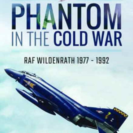 Phantom in the Cold War: RAF Wildenrath 1977 - 1992