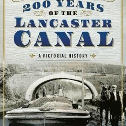 200 Years of The Lancaster Canal: An Illustrated History