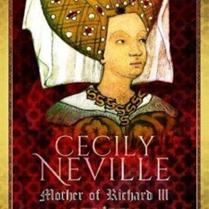 Cecily Neville: Mother of Richard III