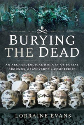 Burying the Dead: An Archaeological History of Burial Grounds, Graveyards and Cemeteries