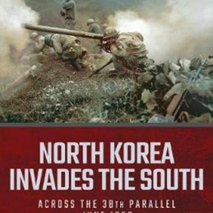 North Korea Invades the South: Across the 38th Parallel, June 1950