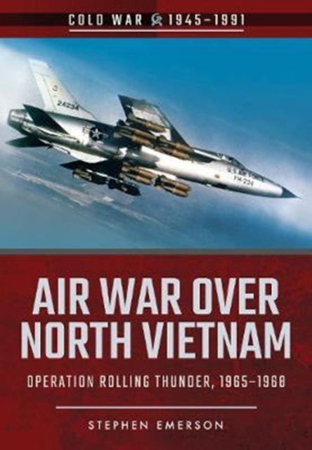 Air War Over North Vietnam: Operation Rolling Thunder, 1965 1968