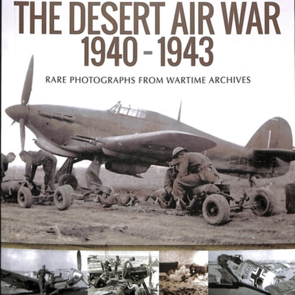 The Desert Air War 1940-1943: Rare Photographs from Wartime Archives