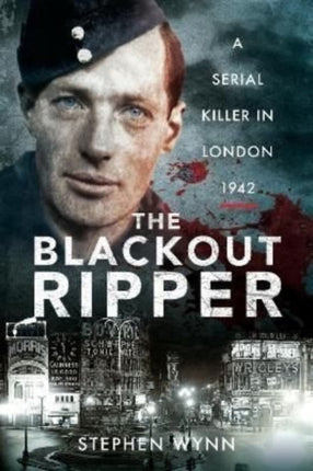 The Blackout Ripper: A Serial Killer in London 1942