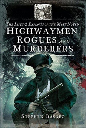 The Lives and Exploits of the Most Noted Highwaymen, Rogues and Murderers