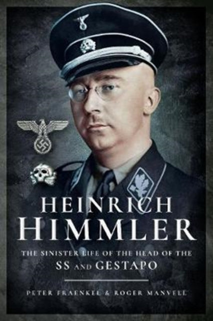 Heinrich Himmler: The Sinister Life of the Head of the SS and Gestapo