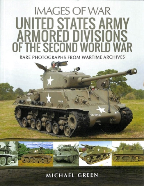 United States Army Armored Division of the Second World War: Rare Photographs from Wartime Archives