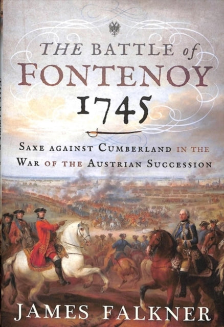 The Battle of Fontenoy 1745: Saxe against Cumberland in the War of the Austrian Succession