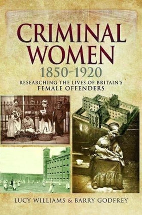 Criminal Women 1850-1920: Researching the Lives of Britain's Female Offenders