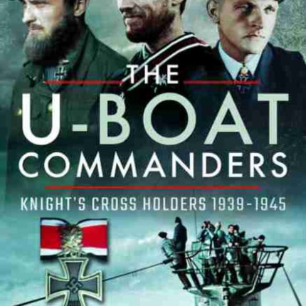 The U-Boat Commanders: Knight's Cross Holders
