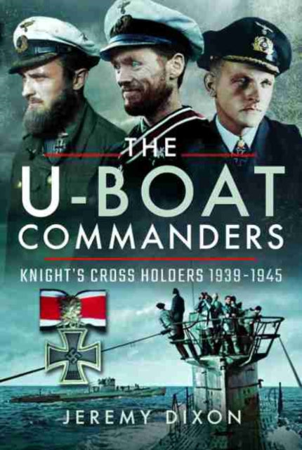 The U-Boat Commanders: Knight's Cross Holders 1939-1945