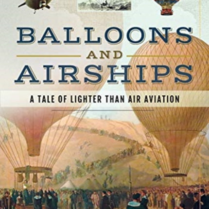 Balloons and Airships: A Tale of Lighter Than Air Aviation