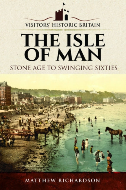 Visitors' Historic Britain: The Isle of Man: Stone Age to Swinging Sixties