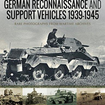 German Reconnaissance and Support Vehicles 1939-1945: Rare Photographs from Wartime Archives