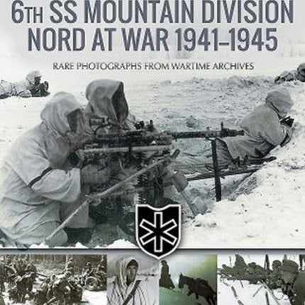 6th SS Mountain Division Nord at War 1941-1945: Rare Photographs from Wartime Archives