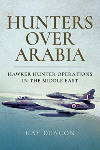 Hunters over Arabia: Hawker Hunter Operations in the Middle East