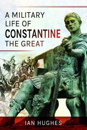 A Military Life of Constantine the Great