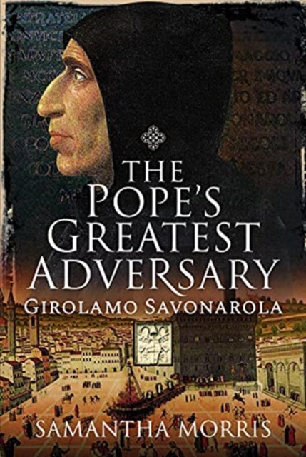 The Pope's Greatest Adversary: Girolamo Savonarola