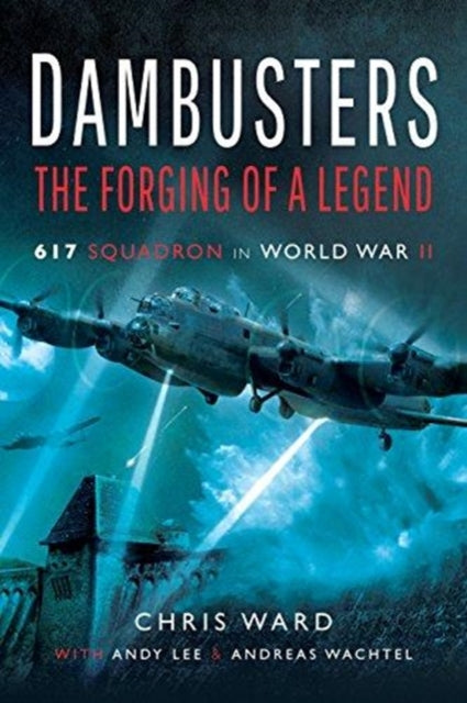 Dambusters: The Forging of a Legend: 617 Squadron in World War II