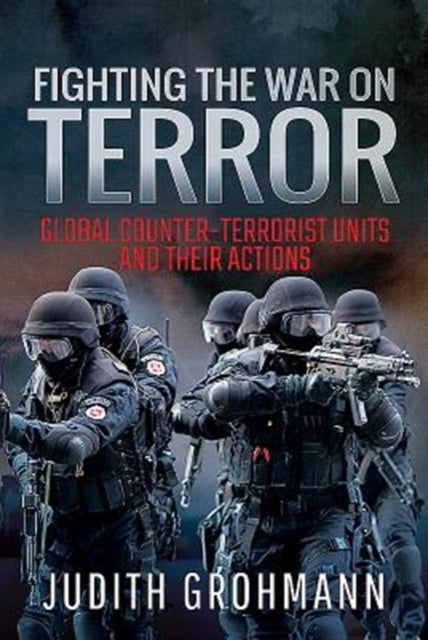 Fighting the War on Terror: Global Counter-terrorist units and their Actions