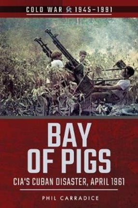 Bay of Pigs: CIA's Cuban Disaster, April 1961