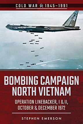 Bombing Campaign North Vietnam: Volume II: Operation Linebacker, I & II, October & December 1972